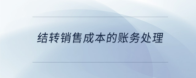 結(jié)轉(zhuǎn)銷售成本的賬務(wù)處理