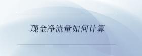 現(xiàn)金凈流量如何計算？