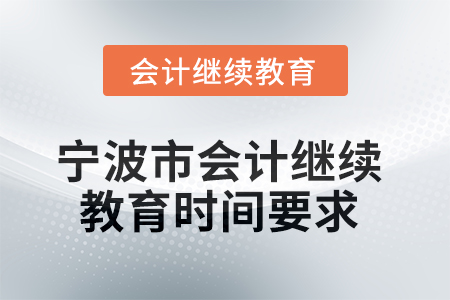 2025年寧波市會(huì)計(jì)繼續(xù)教育時(shí)間要求
