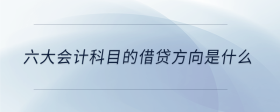 六大會(huì)計(jì)科目的借貸方向是什么