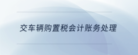 交車輛購置稅會(huì)計(jì)賬務(wù)處理