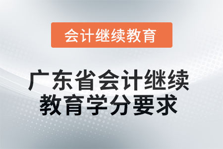 2025年廣東省會(huì)計(jì)繼續(xù)教育學(xué)分要求