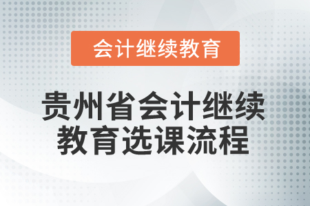 2025年貴州省會(huì)計(jì)繼續(xù)教育選課流程