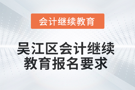 2025年吳江區(qū)會計(jì)繼續(xù)教育報(bào)名要求