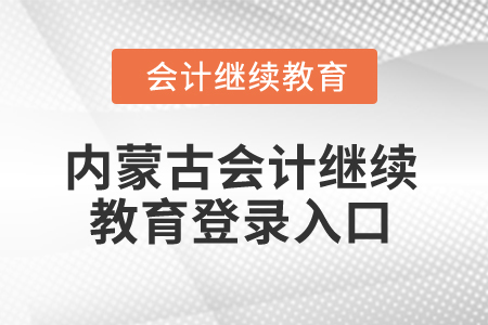 2025年內(nèi)蒙古會(huì)計(jì)繼續(xù)教育登錄入口