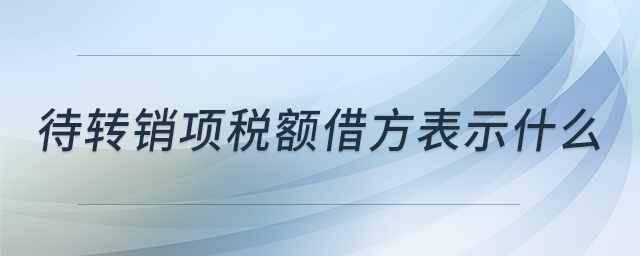 待轉(zhuǎn)銷項(xiàng)稅額借方表示什么