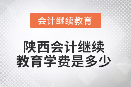 2025年陜西會計繼續(xù)教育學(xué)費是多少？