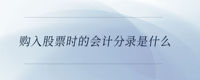 購(gòu)入股票時(shí)的會(huì)計(jì)分錄是什么