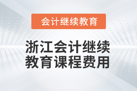 2025年浙江會計繼續(xù)教育課程費用