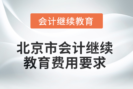 2025年北京市會(huì)計(jì)繼續(xù)教育費(fèi)用要求