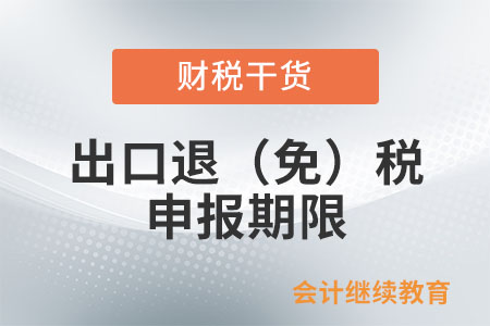 出口退（免）稅申報(bào)期限是如何規(guī)定的？