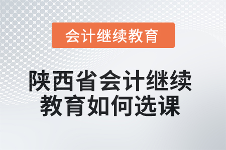 2025年陜西省會計(jì)繼續(xù)教育如何選課？