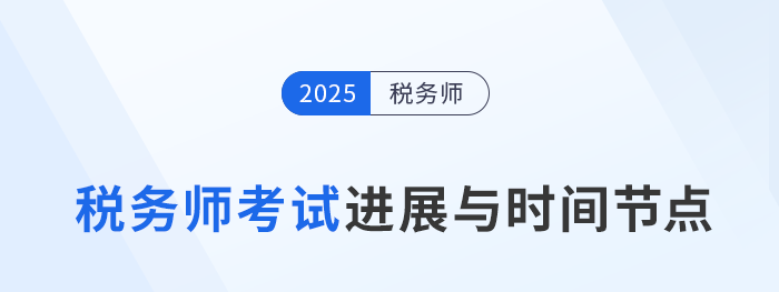 2025年稅務(wù)師考試關(guān)鍵進展與時間節(jié)點一覽