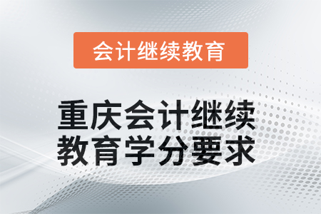 2025年度重慶會(huì)計(jì)繼續(xù)教育學(xué)分要求