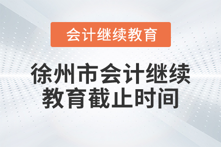 2025年徐州市會(huì)計(jì)繼續(xù)教育截止時(shí)間