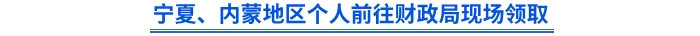 寧夏、內(nèi)蒙地區(qū)個人前往財政局現(xiàn)場領(lǐng)取