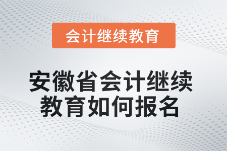 2025年安徽省會(huì)計(jì)繼續(xù)教育如何報(bào)名？