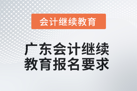 2025年廣東會計繼續(xù)教育報名要求