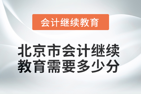 2025年北京市會(huì)計(jì)人員繼續(xù)教育需要多少分？