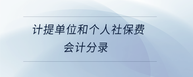 計(jì)提單位和個(gè)人社保費(fèi)會(huì)計(jì)分錄