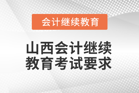 2025年山西會(huì)計(jì)繼續(xù)教育考試要求
