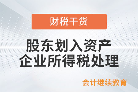 企業(yè)接收股東劃入資產(chǎn)如何進行企業(yè)所得稅處理？
