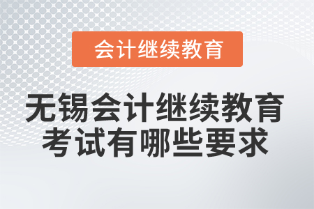 2025年無錫會(huì)計(jì)繼續(xù)教育考試有哪些要求？