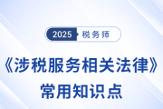 2025年稅務師《涉稅服務相關法律》常用知識點總結