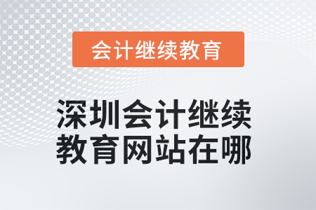 2025年深圳會(huì)計(jì)繼續(xù)教育網(wǎng)站在哪？