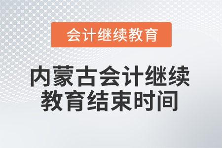2025年內(nèi)蒙古會計繼續(xù)教育什么時候結(jié)束？
