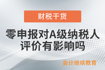 企業(yè)有零申報的情況，會影響評價為A級納稅人嗎？