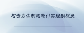 權(quán)責發(fā)生制和收付實現(xiàn)制概念