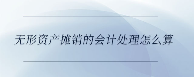 無形資產(chǎn)攤銷的會計處理怎么算