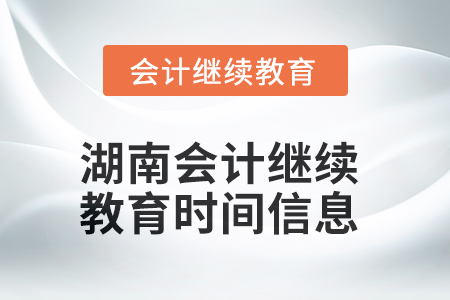 2025年湖南會(huì)計(jì)繼續(xù)教育時(shí)間信息