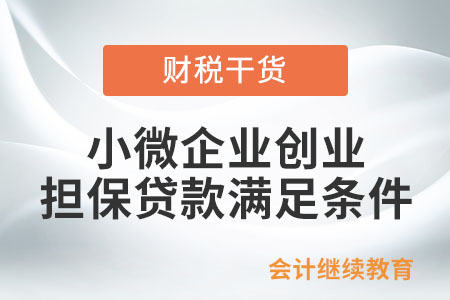 小微企業(yè)申請創(chuàng)業(yè)擔(dān)保貸款，需要滿足哪些條件？
