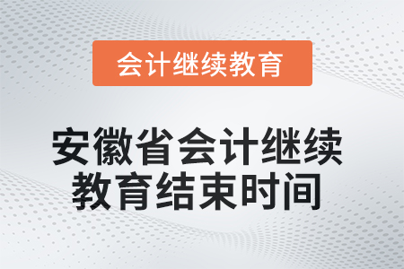 2025年安徽省會(huì)計(jì)繼續(xù)教育結(jié)束時(shí)間