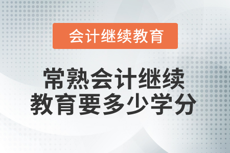2025年常熟會計繼續(xù)教育要多少學分？