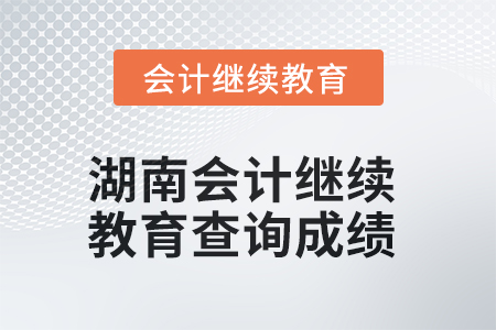 2025年度湖南會計繼續(xù)教育如何查詢成績？