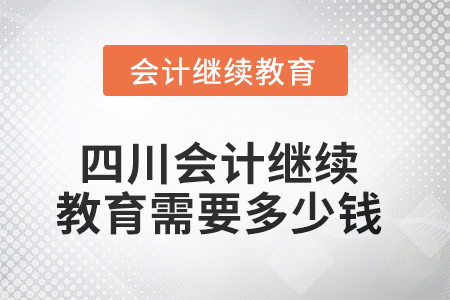 2025年四川會(huì)計(jì)繼續(xù)教育需要多少錢(qián)？