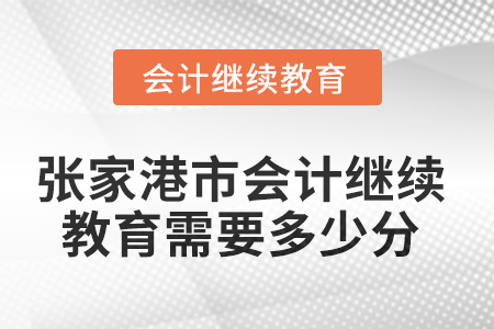 2025年張家港市會計繼續(xù)教育需要多少分？