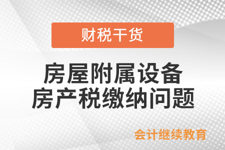 房屋附屬設備和配套設施計入房產原值計征房產稅嗎？