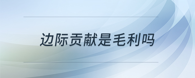 邊際貢獻(xiàn)是毛利嗎