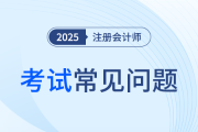 25年注會考試倒計時！考試常見問題匯總及解答