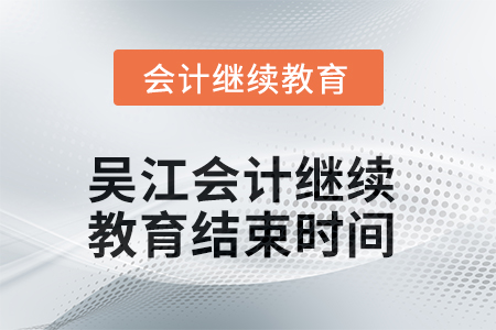 2025年吳江會計繼續(xù)教育結(jié)束時間