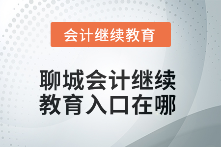 2025年聊城會(huì)計(jì)繼續(xù)教育入口在哪？