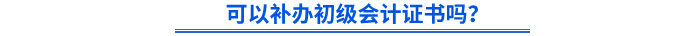可以補辦初級會計證書嗎？