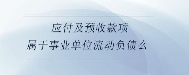 應付及預收款項屬于事業(yè)單位流動負債么