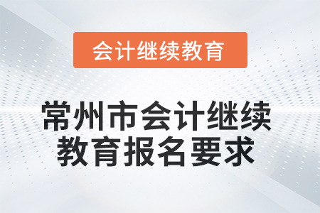 2025年常州市會(huì)計(jì)人員繼續(xù)教育報(bào)名要求