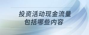 投資活動現(xiàn)金流量包括哪些內容