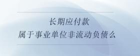 長(zhǎng)期應(yīng)付款屬于事業(yè)單位非流動(dòng)負(fù)債么